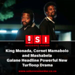 King Monada, Cornet Mamabolo and Mashabela Galane Headline Powerful New Turfloop Drama